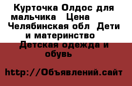 Курточка Олдос для мальчика › Цена ­ 800 - Челябинская обл. Дети и материнство » Детская одежда и обувь   